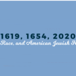 1619, 1654, 2020: Jews, Race and U.S. History